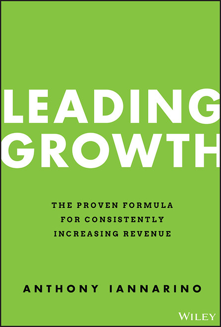 Leading Growth (The Proven Formula for Consistently Increasing Revenue) by Anthony Iannarino, 9781119890331
