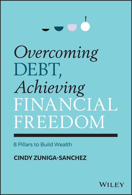 Overcoming Debt, Achieving Financial Freedom (8 Pillars to Build Wealth) by Cindy Zuniga-Sanchez, 9781119902324