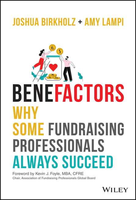 BeneFactors (Why Some Fundraising Professionals Always Succeed) by Joshua M. Birkholz, Amy S. Lampi, 9781119932796