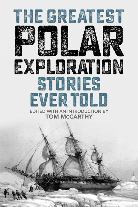 The Greatest Polar Exploration Stories Ever Told by Tom McCarthy, 9781493071005