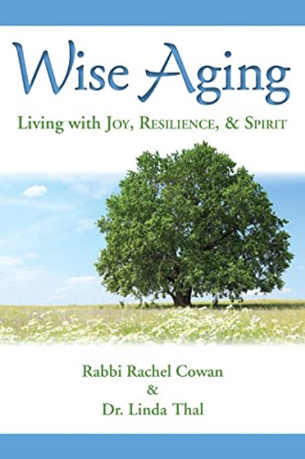 Wise Aging: Living with Joy, Resilience, & Spirit by Rabbi Rachel Cowan, Dr. Linda Thal, 9780874419214