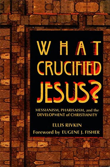 What Crucified Jesus? Messianism, Pharisaism, and the Development of Christianity by Behrman House, 9780807406304