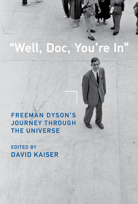 "Well, Doc, You're In" (Freeman Dyson's Journey through the Universe) by David Kaiser, 9780262047340