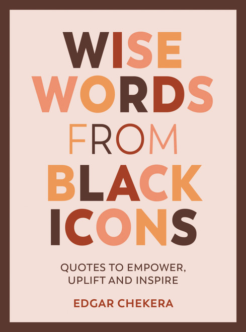 Wise Words from Black Icons (Quotes To Empower, Uplift And Inspire) (Miniature Edition) by Edgar Chekera, 9781787839724