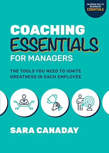 Coaching Essentials for Managers: The Tools You Need to Ignite Greatness in Each Employee by Sara Canaday, 9781264573585