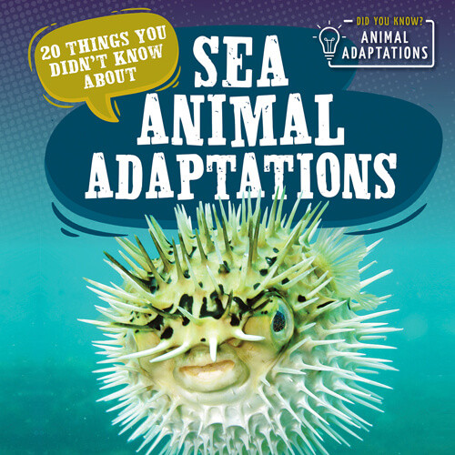 20 Things You Didn't Know About Sea Animal Adaptations by Sloane Hughes, 9781538386910