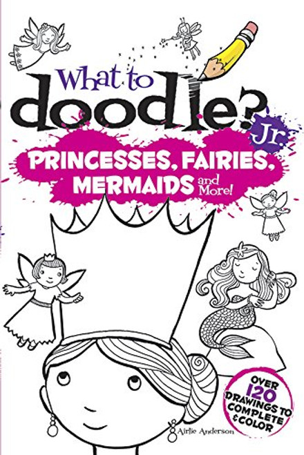 What to Doodle? Jr.-Princesses, Fairies, Mermaids and More! by Airlie Anderson, 9780486499512