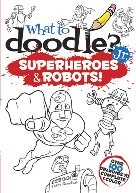 What to Doodle? Jr.--Superheroes and Robots! by Peter Donahue, 9780486499543