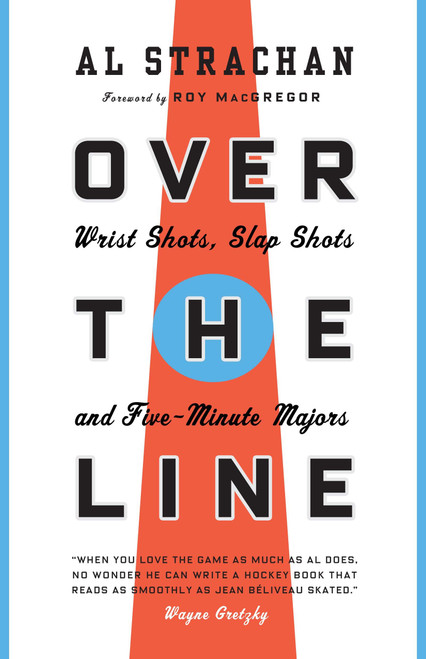 Over the Line (Wrist Shots, Slap Shots, and Five-Minute Majors) by Al Strachan, Roy MacGregor, 9780771083419