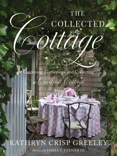 The Collected Cottage (Gardening, Gatherings, and Collecting at Chestnut Cottage) by Kathryn Greeley, 9781626349742