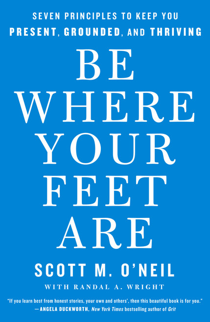 Be Where Your Feet Are (Seven Principles to Keep You Present, Grounded, and Thriving) - 9781250852694 by Scott O'Neil, 9781250852694