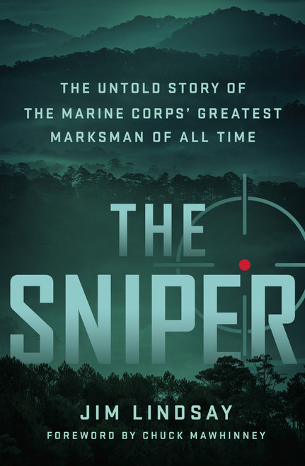 The Sniper (The Untold Story of the Marine Corps' Greatest Marksman of All Time) by Jim Lindsay, Chuck Mawhinney, 9781250282422