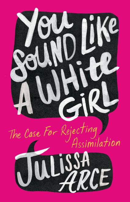 You Sound Like a White Girl (The Case for Rejecting Assimilation) - 9781250827821 by Julissa Arce, 9781250827821