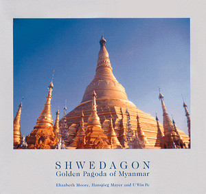 Shwedagon: Golden Pagoda of Myanmar by Hansjorg Mayer, Elizabeth H. Moore, U Win Pe, 9780500974834