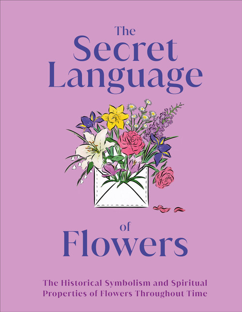 The Secret Language of Flowers (The Historical Symbolism and Spiritual Properties of Flowers Throughout Time) - 9780744069778 by DK, 9780744069778