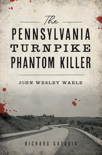 The Pennsylvania Turnpike Phantom Killer (John Wesley Wable) by Richard Gazarik, 9781467151603