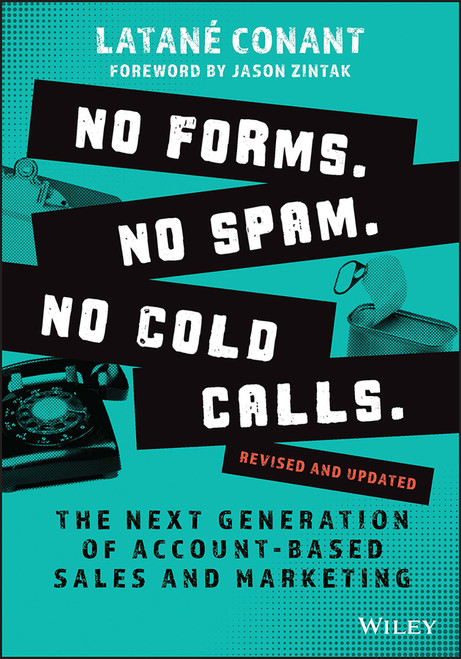 No Forms. No Spam. No Cold Calls. (The Next Generation of Account-Based Sales and Marketing) by Latané Conant, 9781119982876