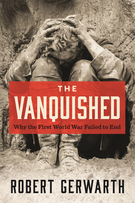 The Vanquished (Why the First World War Failed to End) by Robert Gerwarth, 9780374537180