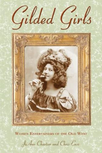Gilded Girls (Women Entertainers Of The Old West) by Chris Enss, Joann Chartier, 9780762726790