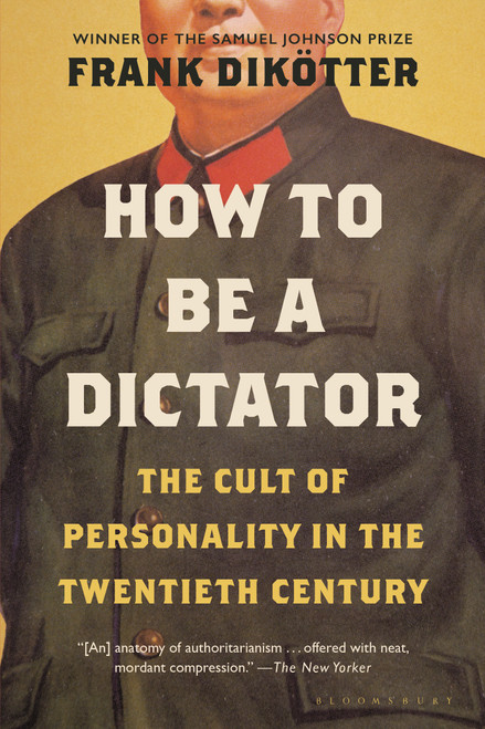 How to Be a Dictator (The Cult of Personality in the Twentieth Century) by Frank Dikötter, 9781639730681