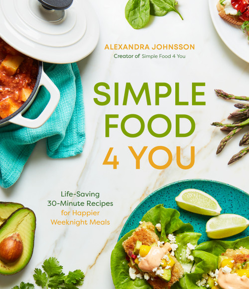 Simple Food 4 You (Life-Saving 30-Minute Recipes for Happier Weeknight Meals) by Alexandra Johnsson, 9781645677161