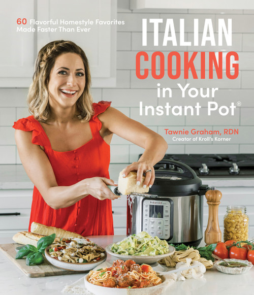 Italian Cooking in Your Instant Pot (60 Flavorful Homestyle Favorites Made Faster Than Ever) by Tawnie Graham, 9781645679875