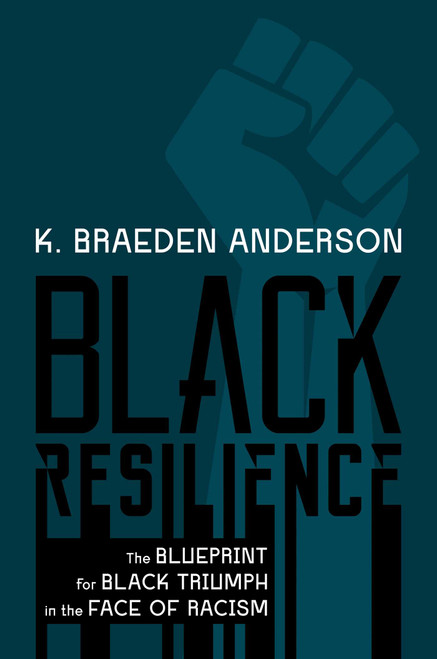 Black Resilience (The Blueprint for Black Triumph in the Face of Racism) by K. Braeden Anderson, 9781637585078