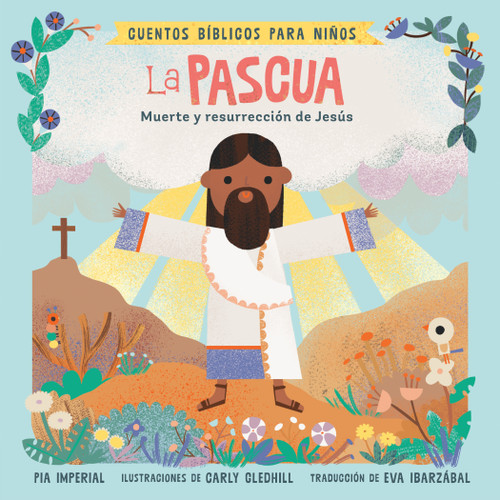 Cuentos bíblicos para niños: La Pascua (Muerte y resurrección de Jesús) (Spanish Edition) by Pia Imperial, Carly Gledhill, Eva Ibarzábal, 9780593658215