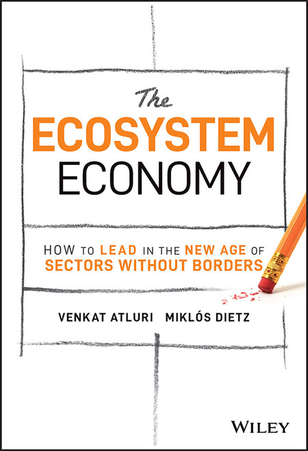 The Ecosystem Economy (How to Lead in the New Age of Sectors Without Borders) by Venkat Atluri, Miklós Dietz, 9781119984788