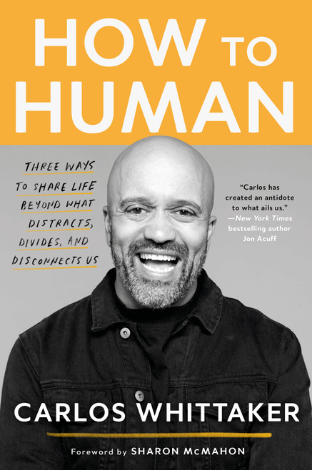 How to Human (Three Ways to Share Life Beyond What Distracts, Divides, and Disconnects Us) by Carlos Whittaker, Sharon McMahon, 9780525654025