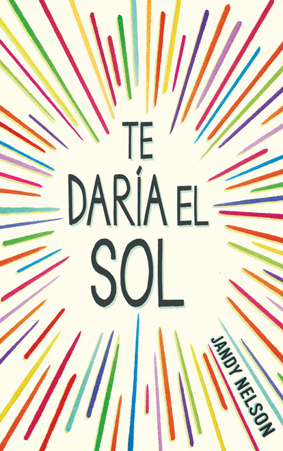 Te daría el sol / I'll Give You the Sun (Spanish Edition) by Jandy Nelson, 9786073812887