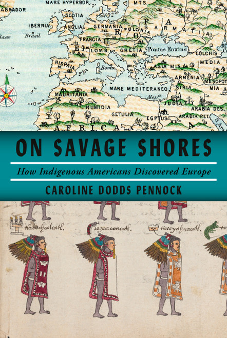 On Savage Shores (How Indigenous Americans Discovered Europe) by Caroline Dodds Pennock, 9781524749262