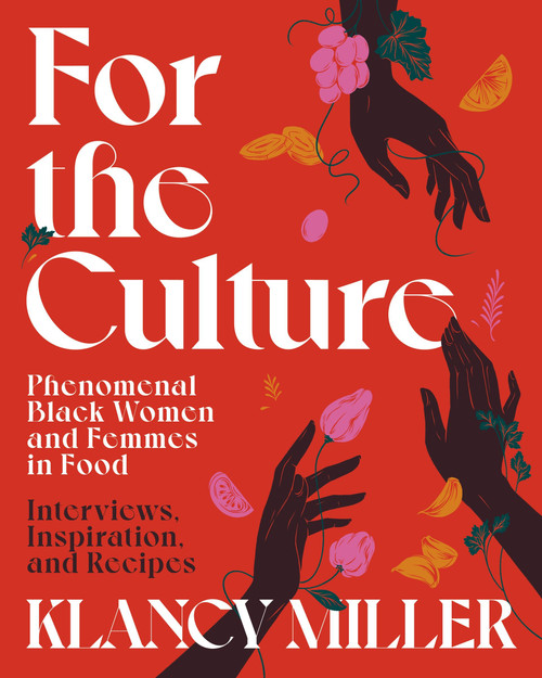 For The Culture (Phenomenal Black Women and Femmes in Food: Interviews, Inspiration, and Recipes) by Klancy Miller, 9780358581277