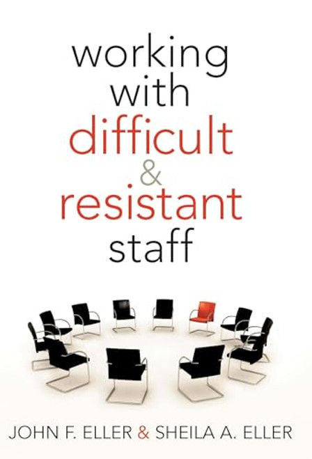 Working With Difficult & Resistant Staff by John F. Eller, Sheila A. Eller, 9781935542070