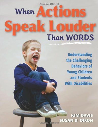 When Actions Speak Louder Than Words (Understanding the Challenging Behaviors of Young Children and Students With Disabilities) by Kim Davis, Susan D. Dixon, 9781934009604