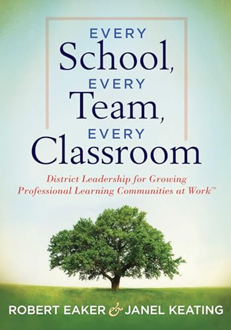 Every School, Every Team, Every Classroom (District Leadership for Growing Professional Learning Communities at Work TM) by Robert Eaker, Janel Keating, 9781936765096