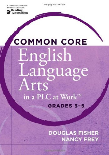 Common Core English Language Arts in a PLC at Work®, Grades 3-5 by Douglas Fisher, Nancy Frey, 9781936764198