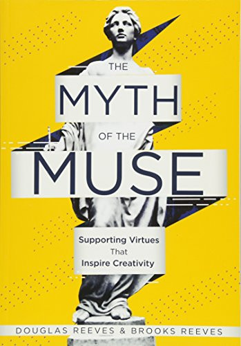 Myth of the Muse, The (Supporting Virtues That Inspire Creativity (Examine the Role of Creativity in Your Classroom)) by Douglas Reeves, Brooks Reeves, 9781935249481