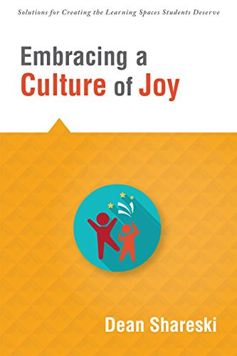 Embracing a Culture of Joy (How Educators Can Bring Joy to Their Classrooms Each Day) by Dean Shareski, 9781943874125