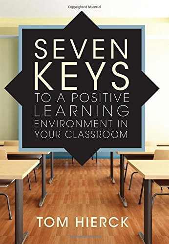 Seven Keys to a Positive Learning Environment in Your Classroom by Tom Hierck, 9781942496960