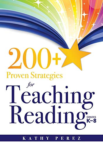 200+ Proven Strategies for Teaching Reading, Grades K-8 (support the needs of struggling readers) by Kathy Perez, 9781936764433
