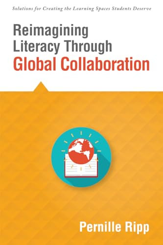 Reimagining Literacy Through Global Collaboration (create globally literate K-12 classrooms with this Solutions Series book) by Pernille Ripp, 9781945349287