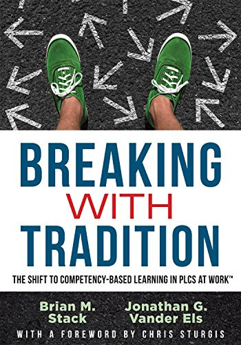Breaking With Tradition (The Shift to Competency-Based Learning in PLCs at Work™ (Why You Should Switch to Student-Centered Learning for All)) by Brian M. Stack, Jonathan G. Vander Els, 9781943874897
