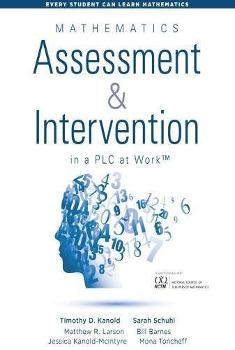 Mathematics Assessment and Intervention in a PLC at Work™ ((Research-Based Math Assessment and RTI Model (MTSS) Interventions)) by Timothy D. Kanold, Sarah Schuhl, Matthew R. Larson, Bill Barnes, Jessica Kanold-McIntyre, Mona Toncheff, 9781945349973