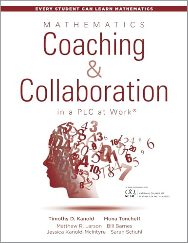 Mathematics Coaching and Collaboration in a PLC at Work™ ((Leading Collaborative Learning and Teaching Teams in Math Education)) by Timothy D. Kanold, Mona Toncheff, Matthew R. Larson, Bill Barnes, Jessica Kanold-McIntyre, Sarah Schuhl, 9781943874347