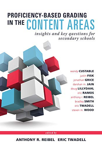 Proficiency-Based Grading in the Content Areas by Wendy Custable, Justin Fisk, Jonathan Grice, Darshan M. Jain, Doug Lillydahl, Eric Ramos, Anthony R. Reibel, Bradley Smith, Eric Twadell, Steven M. Wood, 9781947604155