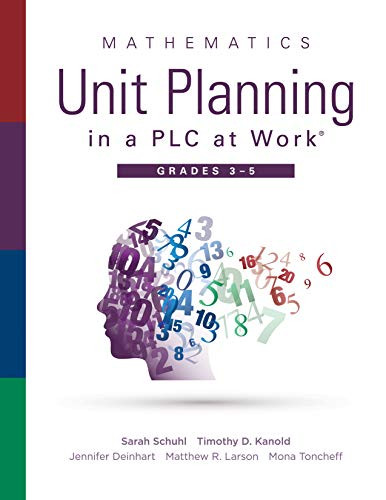 Mathematics Unit Planning in a PLC at Work®, Grades 3--5 by Sarah Schuhl, Timothy D. Kanold, Jennifer Deinhart, Matthew R. Larson, Mona Toncheff, 9781951075255