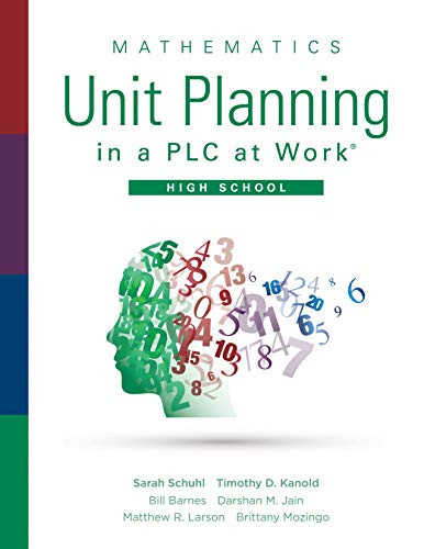 Mathematics Unit Planning in a PLC at Work®, High School ( (A guide for collectively planning mathematics units of study in a professional learning community)) by Sarah Schuhl, Timothy D. Kanold, Bill Barnes, Darshan M. Jain, Matthew R. Larson, Brittany Mozingo, 9781951075293