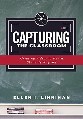 Capturing the Classroom (Creating Videos to Reach Students Anytime) by Ellen I. Linnihan, 9781952812057