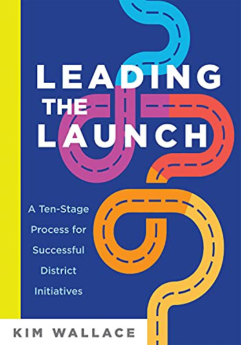 Leading the Launch (A Ten-Stage Process for Successful District Initiatives) by Kim Wallace, 9781952812699